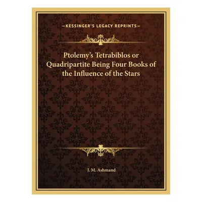 "Ptolemy's Tetrabiblos or Quadripartite Being Four Books of the Influence of the Stars" - "" ("A