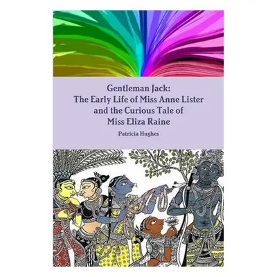 "Gentleman Jack: The Early Life of Miss Anne Lister and the Curious Tale of Miss Eliza Raine" - 