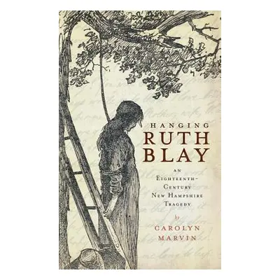 "Hanging Ruth Blay: An Eighteenth-Century New Hampshire Tragedy" - "" ("Marvin Carolyn")(Pevná v