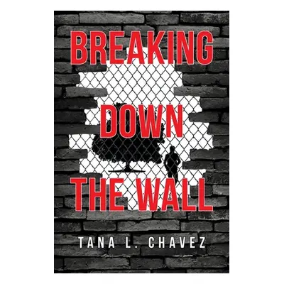 "Breaking Down the Wall" - "" ("Chavez Tana L.")(Paperback)