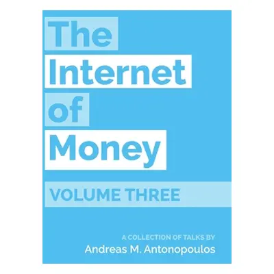 "The Internet of Money Volume Three: A Collection of Talks by Andreas M. Antonopoulos" - "" ("An