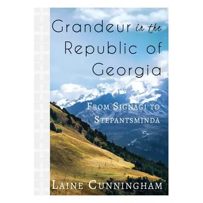 "Grandeur in the Republic of Georgia: From Signagi to Stepantsminda" - "" ("Cunningham Laine")(P