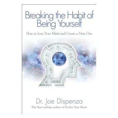 "Breaking the Habit of Being Yourself: How to Lose Your Mind and Create a New One" - "" ("Dispen