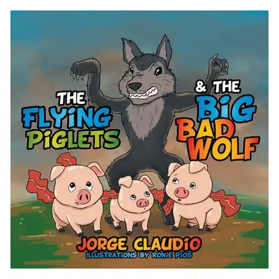 "The Flying Piglets & The Big Bad Wolf" - "" ("Claudio Jorge")(Paperback)