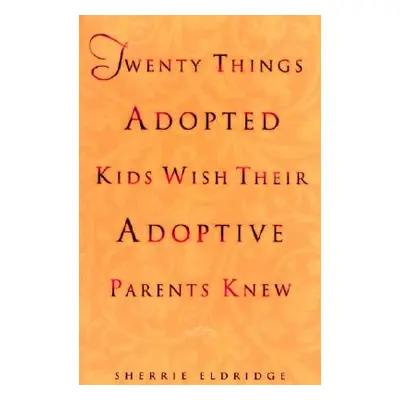 "Twenty Things Adopted Kids Wish Their Adoptive Parents Knew" - "" ("Eldridge Sherrie")(Paperbac