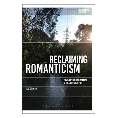 "Reclaiming Romanticism: Towards an Ecopoetics of Decolonization" - "" ("Rigby Kate")(Paperback)