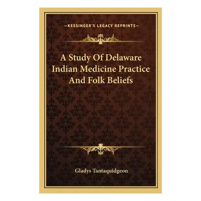 "A Study Of Delaware Indian Medicine Practice And Folk Beliefs" - "" ("Tantaquidgeon Gladys")(Pa