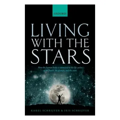 "Living with the Stars: How the Human Body Is Connected to the Life Cycles of the Earth, the Pla