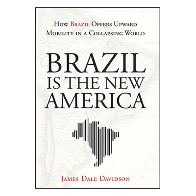 "Brazil Is the New America: How Brazil Offers Upward Mobility in a Collapsing World" - "" ("Davi