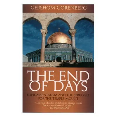 "The End of Days: Fundamentalism and the Struggle for the Temple Mount" - "" ("Gorenberg Gershom