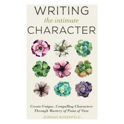 "Writing the Intimate Character: Create Unique, Compelling Characters Through Mastery of Point o