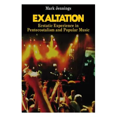 "Exaltation: Ecstatic Experience in Pentecostalism and Popular Music" - "" ("Jennings Mark")(Pap