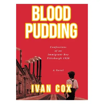 "Blood Pudding: Confessions of an Immigrant Boy Pittsburgh, 1920" - "" ("Cox Ivan")(Pevná vazba)