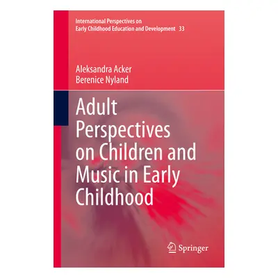 "Adult Perspectives on Children and Music in Early Childhood" - "" ("Acker Aleksandra")(Pevná va