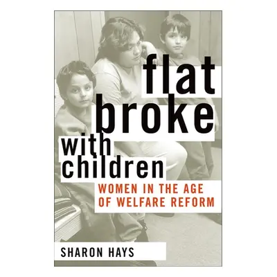 "Flat Broke with Children: Women in the Age of Welfare Reform" - "" ("Hays Sharon")(Paperback)