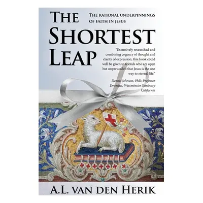 "The Shortest Leap: The Rational Underpinnings of Faith in Jesus" - "" ("Van Den Herik A. L.")(P