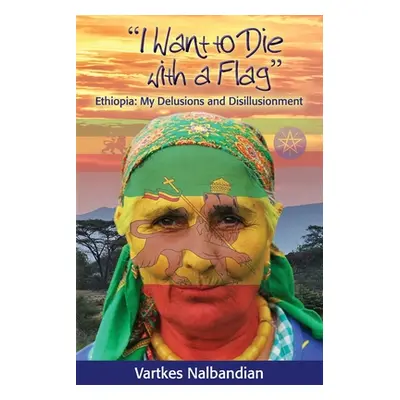 "I Want To Die With A Flag: Ethiopia: My Delusions and Disillusionment" - "" ("Nalbandian Vartke