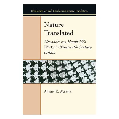 "Nature Translated: Alexander Von Humboldt's Works in Nineteenth Century Britain" - "" ("Martin 