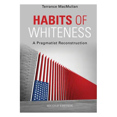 "Habits of Whiteness: A Pragmatist Reconstruction" - "" ("Macmullan Terrance")(Paperback)