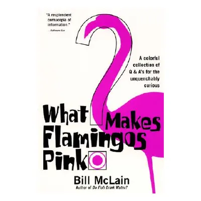 "What Makes Flamingos Pink?: A Colorful Collection of Q & A's for the Unquenchably Curious" - ""