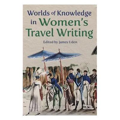 "Worlds of Knowledge in Women's Travel Writing" - "" ("Uden James")(Paperback)