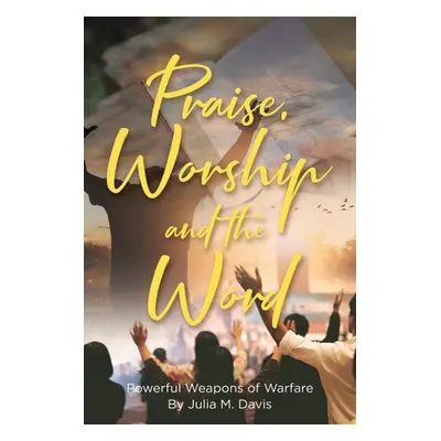 "Praise, Worship and the Word: Powerful Weapons of Warfare" - "" ("Davis Julia M.")(Paperback)