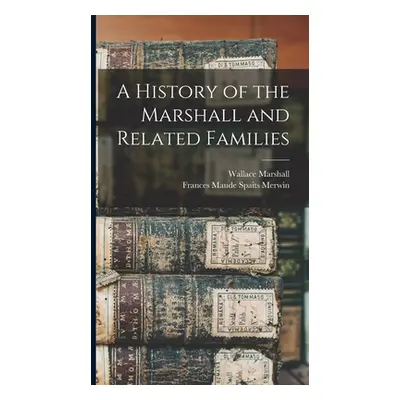 "A History of the Marshall and Related Families" - "" ("Marshall Wallace 1860-")(Pevná vazba)