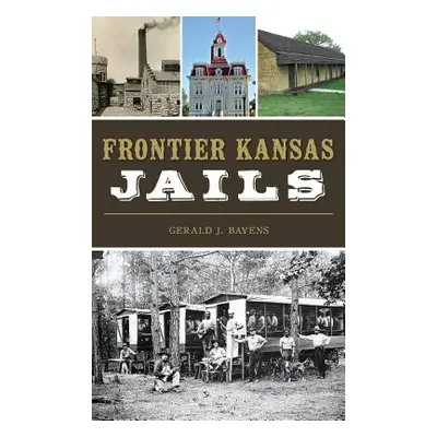 "Frontier Kansas Jails" - "" ("Bayens Gerald J.")(Pevná vazba)