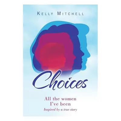 "Choices: All the Women I've Been" - "" ("Mitchell Kelly")(Paperback)