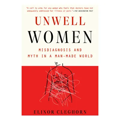 "Unwell Women: Misdiagnosis and Myth in a Man-Made World" - "" ("Cleghorn Elinor")(Paperback)