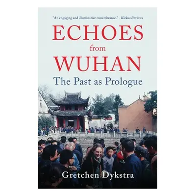 "Echoes from Wuhan: The Past as Prologue" - "" ("Dykstra Gretchen")(Paperback)