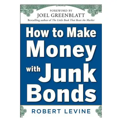 "How to Make Money with Junk Bonds" - "" ("Levine Robert")(Pevná vazba)