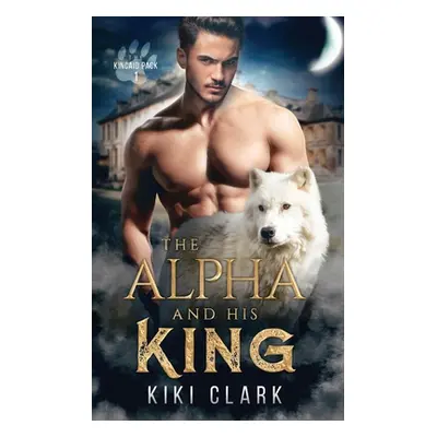 "The Alpha and His King (Kincaid Pack Book 1)" - "" ("Clark Kiki")(Paperback)