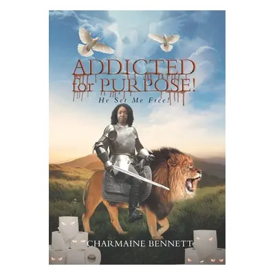 "Addicted for Purpose!: He Set Me Free!" - "" ("Bennett Charmaine")(Pevná vazba)