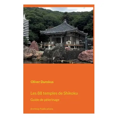 "Les 88 temples de Shikoku: Guide de plerinage" - "" ("Dunskus Oliver")(Paperback)