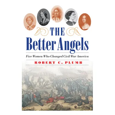 "The Better Angels: Five Women Who Changed Civil War America" - "" ("Plumb Robert C.")(Paperback