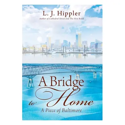 "A Bridge to Home: A Piece of Baltimore" - "" ("Hippler L. J.")(Pevná vazba)