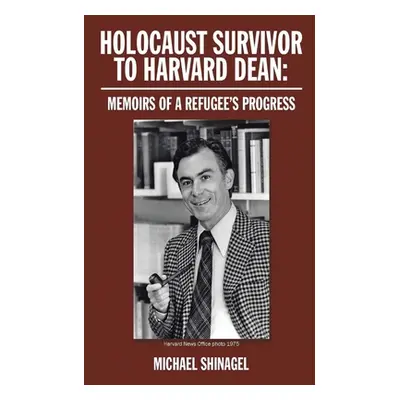 "Holocaust Survivor to Harvard Dean: Memoirs of a refugee's progress" - "" ("Shinagel Michael")(