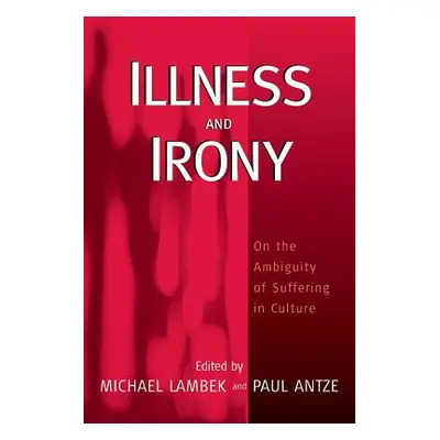 "Illness and Irony: On the Ambiguity of Suffering in Culture" - "" ("Lambek Michael")(Paperback)