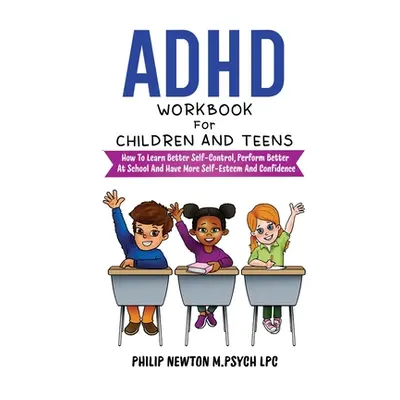 "ADHD Workbook For Children And Teens: How To Learn Better Self-Control, Perform Better At Schoo