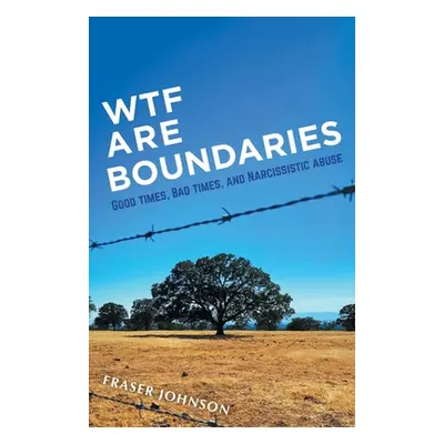 "WTF are Boundaries: Good times, Bad times, and Narcissistic Abuse" - "" ("Johnson Fraser")(Pape