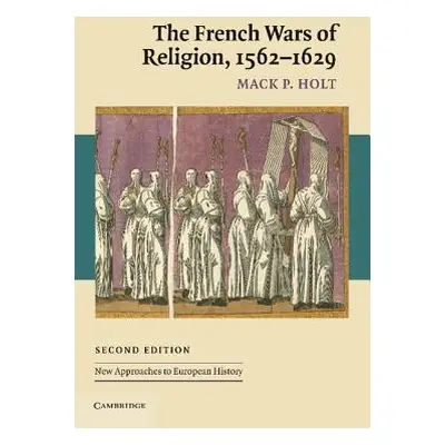 "The French Wars of Religion, 1562-1629" - "" ("Holt Mack P.")(Paperback)