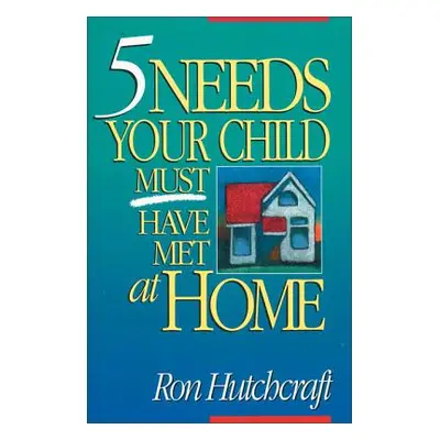 "Five Needs Your Child Must Have Met at Home" - "" ("Hutchcraft Ronald")(Paperback)