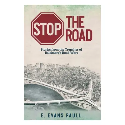 "Stop the Road: Stories from the Trenches of Baltimore's Road Wars" - "" ("Paull E. Evans")(Pape