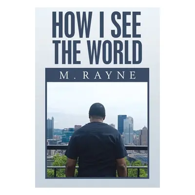 "How I See the World" - "" ("Rayne M.")(Paperback)