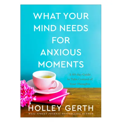 "What Your Mind Needs for Anxious Moments: A 60-Day Guide to Take Control of Your Thoughts" - ""