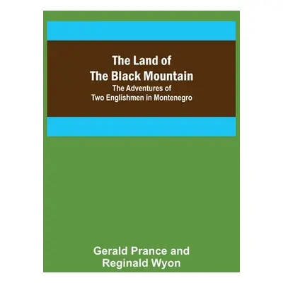 "The Land of the Black Mountain: The Adventures of Two Englishmen in Montenegro" - "" ("Prance G