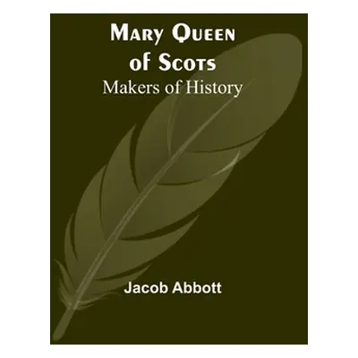 "Mary Queen of Scots; Makers of History" - "" ("Abbott Jacob")(Paperback)