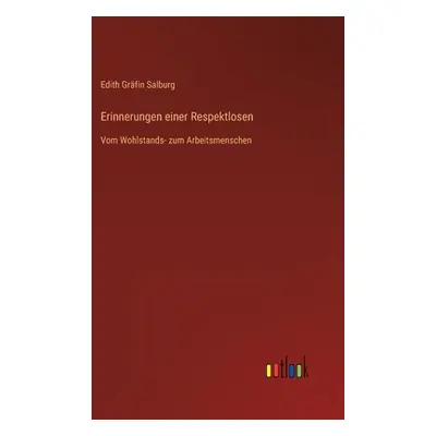 "Erinnerungen einer Respektlosen: Vom Wohlstands- zum Arbeitsmenschen" - "" ("Salburg Edith Grfi