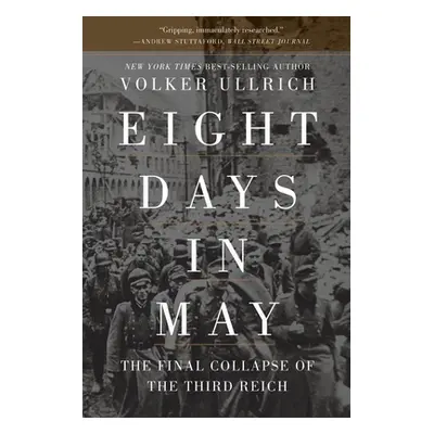 "Eight Days in May: The Final Collapse of the Third Reich" - "" ("Ullrich Volker")(Paperback)